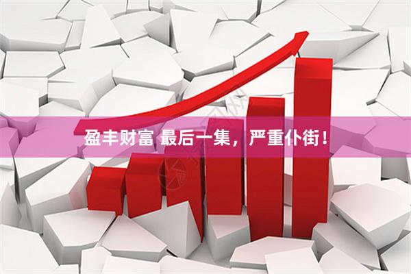 盈丰财富 最后一集，严重仆街！